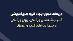 دریافت مجوز ایجاد گروه های آموزشی آسیب شناسی پزشکی، روان پزشکی و بیماری های قلب و عروق
