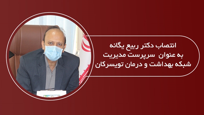 انتصاب دکتر ربیع یگانه به عنوان سرپرست مدیریت شبکه بهداشت و درمان تویسرکان